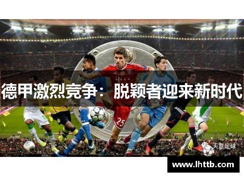 德甲激烈竞争：脱颖者迎来新时代