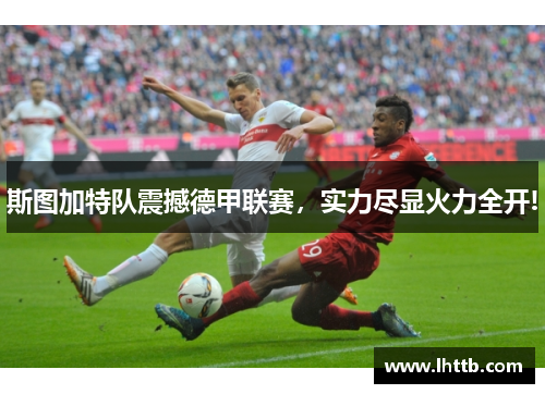 斯图加特队震撼德甲联赛，实力尽显火力全开!