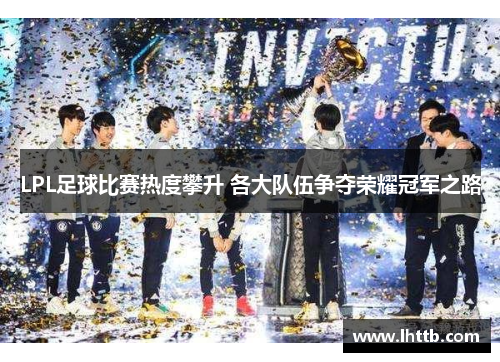 LPL足球比赛热度攀升 各大队伍争夺荣耀冠军之路