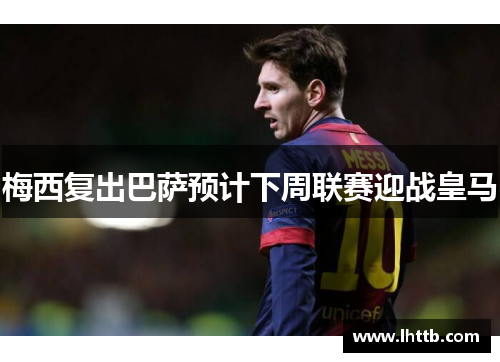 梅西复出巴萨预计下周联赛迎战皇马
