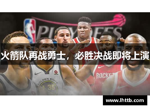 火箭队再战勇士，必胜决战即将上演