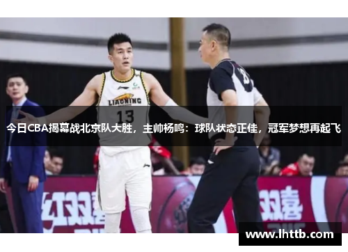 今日CBA揭幕战北京队大胜，主帅杨鸣：球队状态正佳，冠军梦想再起飞