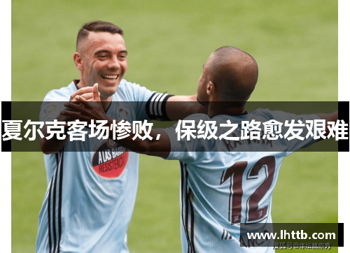 夏尔克客场惨败，保级之路愈发艰难