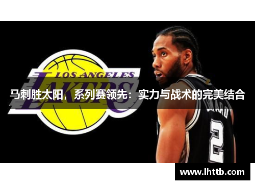 马刺胜太阳，系列赛领先：实力与战术的完美结合